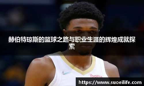 赫伯特琼斯的篮球之路与职业生涯的辉煌成就探索