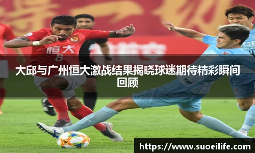 大邱与广州恒大激战结果揭晓球迷期待精彩瞬间回顾
