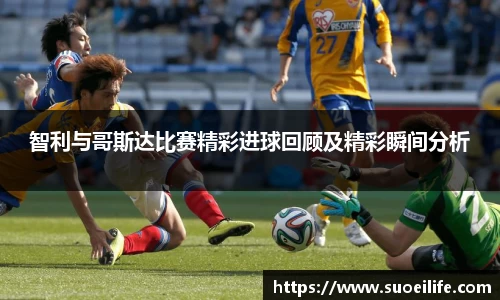 智利与哥斯达比赛精彩进球回顾及精彩瞬间分析